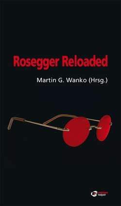 Rosegger Reloaded von Eichberger,  Günter, Fritsch,  Valerie Katrin G., Hengstler,  Wilhelm, Markart,  Mike, Sailer,  Andrea, Schandor,  Wener, Stift,  Linda, Wanko,  Martin G.