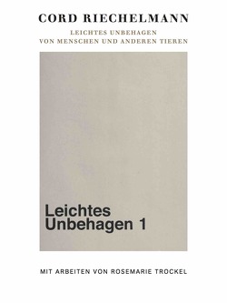 Rosemarie Trockel. Leichtes Unbehagen. Von Menschen und anderen Tieren von Oetker,  Brigitte, Riechelmann,  Cord, Trockel,  Rosmarie