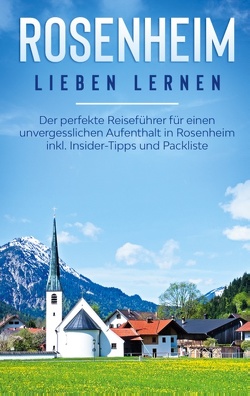 Rosenheim lieben lernen: Der perfekte Reiseführer für einen unvergesslichen Aufenthalt in Rosenheim inkl. Insider-Tipps und Packliste von Fischer,  Yvonne