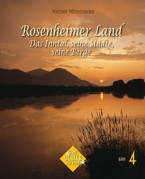 Rosenheimer Land – Das Inntal, seine Städte, seine Berge von Hirschbichler,  Albert, Mittermeier,  Werner