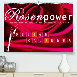 Rosenpower (Premium, hochwertiger DIN A2 Wandkalender 2021, Kunstdruck in Hochglanz) von Design,  ROTH