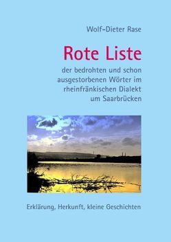 Rote Liste der bedrohten und schon ausgestorbenen Wörter im rheinfränkischen Dialekt um Saarbrücken von Rase,  Wolf-Dieter