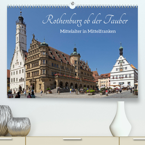 Rothenburg ob der Tauber – Mittelalter in Mittelfranken (Premium, hochwertiger DIN A2 Wandkalender 2022, Kunstdruck in Hochglanz) von Kuttig,  Siegfried