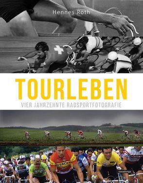 Tourleben: Vier Jahrzehnte Radsportfotografie von Roth,  Hennes, Sprehe,  Rainer