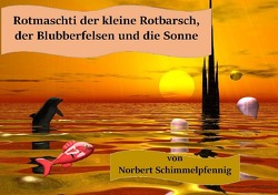 Rotmaschti der kleine Rotbarsch, der Blubberfelsen und die Sonne von Schimmelpfennig,  Norbert