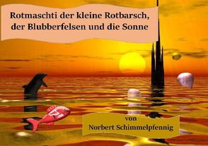 Rotmaschti der kleine Rotbarsch, der Blubberfelsen und die Sonne von Schimmelpfennig,  Norbert