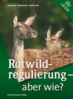 Rotwildregulierung – Aber wie? von Bretis,  Harald, Deutz,  Armin, Völk,  Friedrich