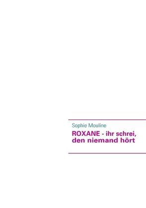 ROXANE – ihr schrei, den niemand hört von Mouline,  Sophie