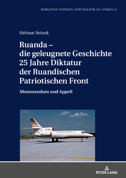 Ruanda – die geleugnete Geschichte. 25 Jahre Diktatur der Ruandischen Patriotischen Front von Strizek,  Helmut