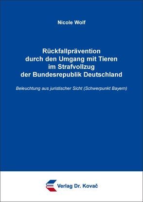 Rückfallprävention durch den Umgang mit Tieren im Strafvollzug der Bundesrepublik Deutschland von Wolf,  Nicole