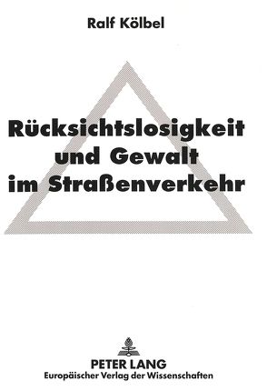 Rücksichtslosigkeit und Gewalt im Straßenverkehr von Kölbel,  Ralf