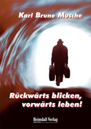 Rückwärts blicken, vorwärts leben! von Musche,  Karl Bruno