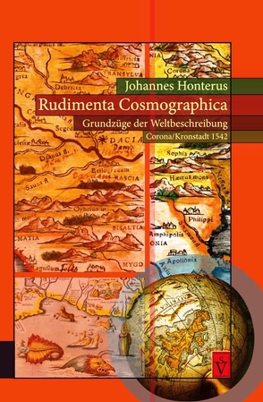 Rudimenta Cosmographica – Grundzüge der Weltbeschreibung (Corona/Kronstadt 1542) von Honterus,  Johannes, Offner,  Robert, Roth,  Harald, Sindilariu,  Thomas, Wien,  Ulrich Andreas