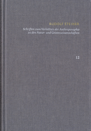 Rudolf Steiner: Schriften. Kritische Ausgabe / Band 12: Schriften zum Verhältnis der Anthroposophie zu den Natur- und Geisteswissenschaften von Clement,  Christian, Kiersch,  Johannes, Steiner,  Rudolf