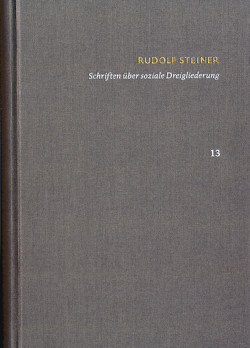 Rudolf Steiner: Schriften. Kritische Ausgabe / Band 13: Schriften über soziale Dreigliederung von Bleicher,  André, Clement,  Christian, Steiner,  Rudolf, Strawe,  Christoph