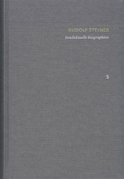 Rudolf Steiner: Schriften. Kritische Ausgabe / Band 3: Intellektuelle Biographien von Clement,  Christian, Martins,  Ansgar, Steiner,  Rudolf