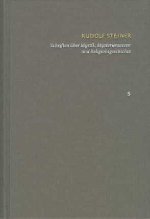 Rudolf Steiner: Schriften. Kritische Ausgabe / Band 5: Schriften über Mystik, Mysterienwesen und Religionsgeschichte von Clement,  Christian, Haas,  Alois Maria, Steiner,  Rudolf