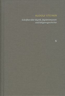 Rudolf Steiner: Schriften. Kritische Ausgabe / Band 5: Schriften über Mystik, Mysterienwesen und Religionsgeschichte von Clement,  Christian, Haas,  Alois Maria, Steiner,  Rudolf