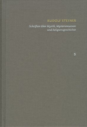 Rudolf Steiner: Schriften. Kritische Ausgabe / Band 5: Schriften über Mystik, Mysterienwesen und Religionsgeschichte von Clement,  Christian, Haas,  Alois Maria, Steiner,  Rudolf