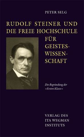 Rudolf Steiner und die Freie Hochschule für Geisteswissenschaft von Selg,  Peter