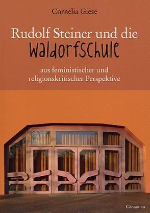 Rudolf Steiner und die Waldorfschule aus feministischer und  religionskritischer Perspektive von Giese,  Cornelia