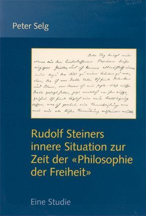 Rudolf Steiners innere Situation zur Zeit der ‚Philosophie der Freiheit‘ von Selg,  Peter