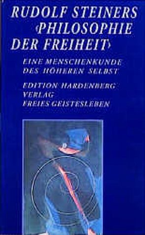 Rudolf Steiners „Philosophie der Freiheit“ – Eine Menschenkunde des höheren Selbst von Basfeld,  Martin, Dietz,  Karl-Martin, Klünker,  Wolf-Ulrich, Kracht,  Thomas, Lindenberg,  Christoph, Rapp,  Dietriech, Röschert,  Günter, Teichmann,  Frank