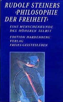 Rudolf Steiners „Philosophie der Freiheit“ – Eine Menschenkunde des höheren Selbst von Basfeld,  Martin, Dietz,  Karl M, Klünker,  Wolf U, Kracht,  Thomas, Lindenberg,  Christoph, Rapp,  Dietriech, Röschert,  Günther, Teichmann,  Frank