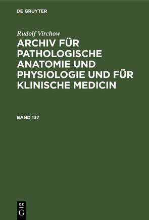 Rudolf Virchow: Archiv für pathologische Anatomie und Physiologie… / Rudolf Virchow: Archiv für pathologische Anatomie und Physiologie…. Band 137 von Virchow,  Rudolf