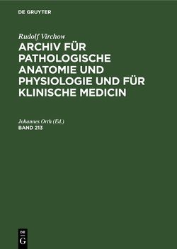 Rudolf Virchow: Archiv für pathologische Anatomie und Physiologie… / Rudolf Virchow: Archiv für pathologische Anatomie und Physiologie…. Band 213 von Orth,  Johannes