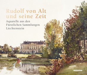 Rudolf von Alt und seine Zeit. Aquarelle aus den Fürstlichen Sammlungen Liechtenstein von Hanreich,  Anna, Hoffmann-Gudehus,  Stefanie, Kräftner,  Johann, Schröder,  Klaus Albrecht, Telesko,  Werner