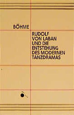 Rudolf von Laban und die Entstehung des modernen Tanzdramas von Böhme,  Fritz, Dafova,  Marina, Laban,  Rudolf von