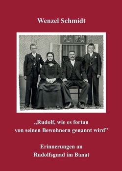 „Rudolf, wie es fortan von seinen Bewohnern genannt wird” – Erinnerungen an Rudolfsgnad im Banat von Schmidt,  Clemens, Schmidt,  Wenzel