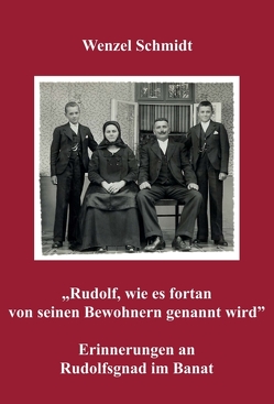 „Rudolf, wie es fortan von seinen Bewohnern genannt wird” – Erinnerungen an Rudolfsgnad im Banat von Schmidt,  Clemens, Schmidt,  Wenzel