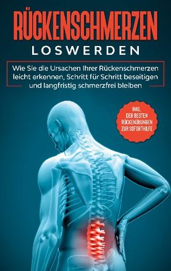 Rückenschmerzen loswerden: Wie Sie die Ursachen Ihrer Rückenschmerzen leicht erkennen, Schritt für Schritt beseitigen und langfristig schmerzfrei bleiben – inkl. der besten Rückenübungen zur Soforthilfe von Fokken,  Joachim