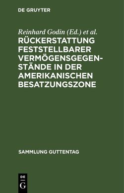 Rückerstattung feststellbarer Vermögensgegenstände in der amerikanischen Besatzungszone von Godin,  Hans, Godin,  Reinhard