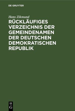 Rückläufiges Verzeichnis der Gemeindenamen der Deutschen Demokratischen Republik von Zikmund,  Hans