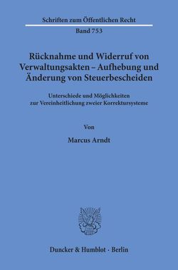 Rücknahme und Widerruf von Verwaltungsakten – Aufhebung und Änderung von Steuerbescheiden. von Arndt,  Marcus