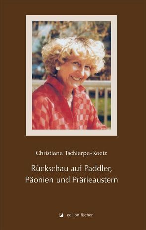 Rückschau auf Paddler, Päonien und Prärieaustern von Tschierpe-Koetz,  Christiane