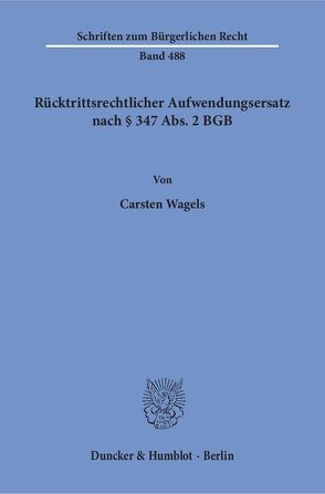 Rücktrittsrechtlicher Aufwendungsersatz nach § 347 Abs. 2 BGB. von Wagels,  Carsten