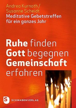 Ruhe finden – Gott begegnen – Gemeinschaft erfahren von Kurnoth,  Andrea, Scheidt,  Susanne