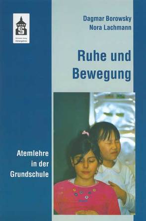 Ruhe und Bewegung – Atemlehre in der Grundschule von Borowsky,  Dagmar, Lachmann,  Nora