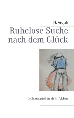 Ruhelose Suche nach dem Glück von Ardjah,  H.