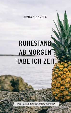 Ruhestand – Ab morgen habe ich Zeit von Hauffe,  Irmela