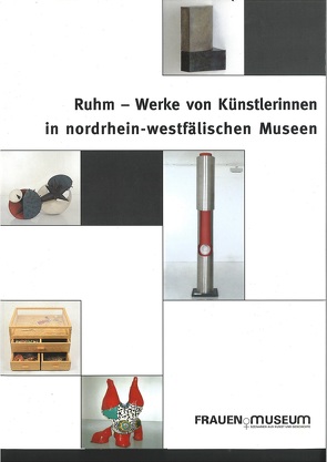 Ruhm – Werke von Künstlerinnen in Nordrhein-Westfälischen Museen von Behrendt,  Tina, Mond,  Ulrike, Pitzen,  Marianne, Schöttler-Boll,  Doris, Schulte,  Birgit, Sundermann,  Meike