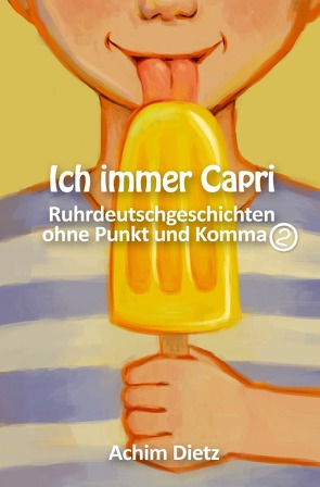 Ruhrdeutschgeschichten ohne Punkt und Komma / Ich immer Capri von Dietz,  Achim