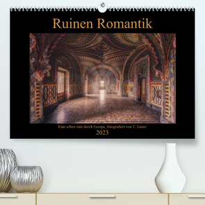 Ruinen Romantik (Premium, hochwertiger DIN A2 Wandkalender 2023, Kunstdruck in Hochglanz) von Junior,  Thomas