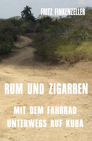 RUM UND ZIGARREN – Mit dem Fahrrad unterwegs auf Kuba von Finkenzeller,  Fritz