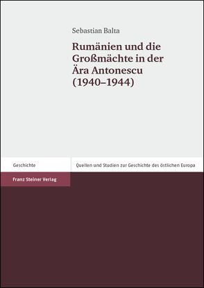 Rumänien und die Großmächte in der Ära Antonescu (1940-1944) von Balta,  Sebastian