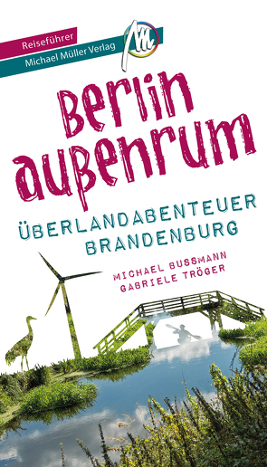 Berlin außenrum – Überlandabenteuer Brandenburg Reiseführer Michael Müller Verlag von Bussmann,  Michael, Kröner,  Matthias, Tröger,  Gabriele